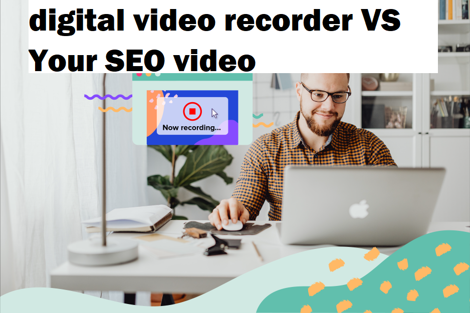 digital video recorder VS Your SEO video