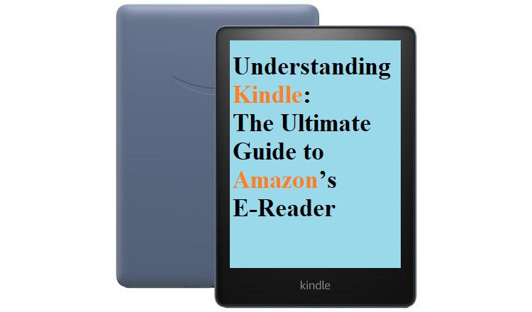 Understanding Kindle: The Ultimate Guide to Amazon’s E-Reader