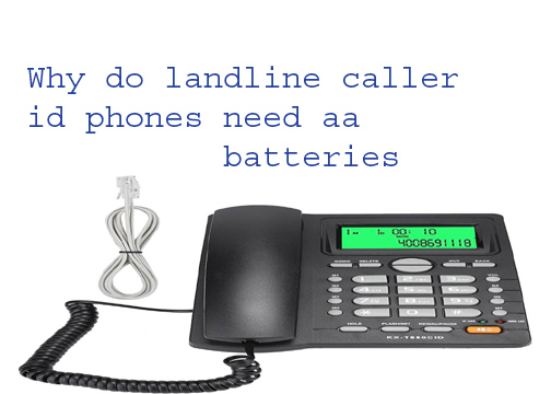 Why do landline caller id phones need aa batteries