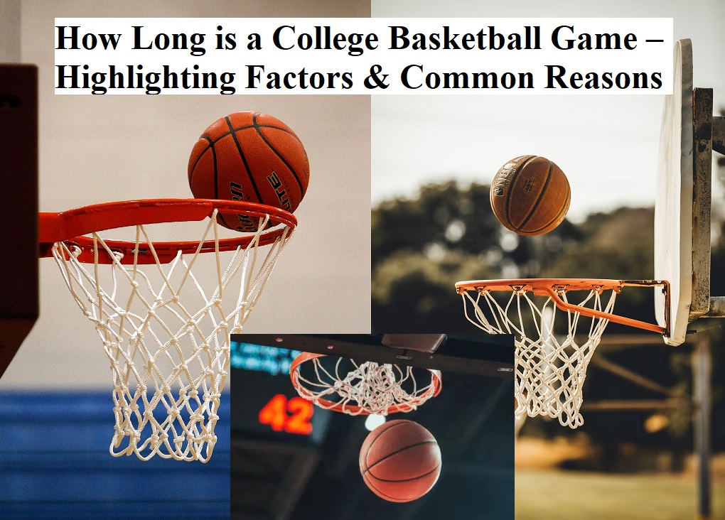 How Long is a College Basketball Game – Highlighting Factors & Common Reasons